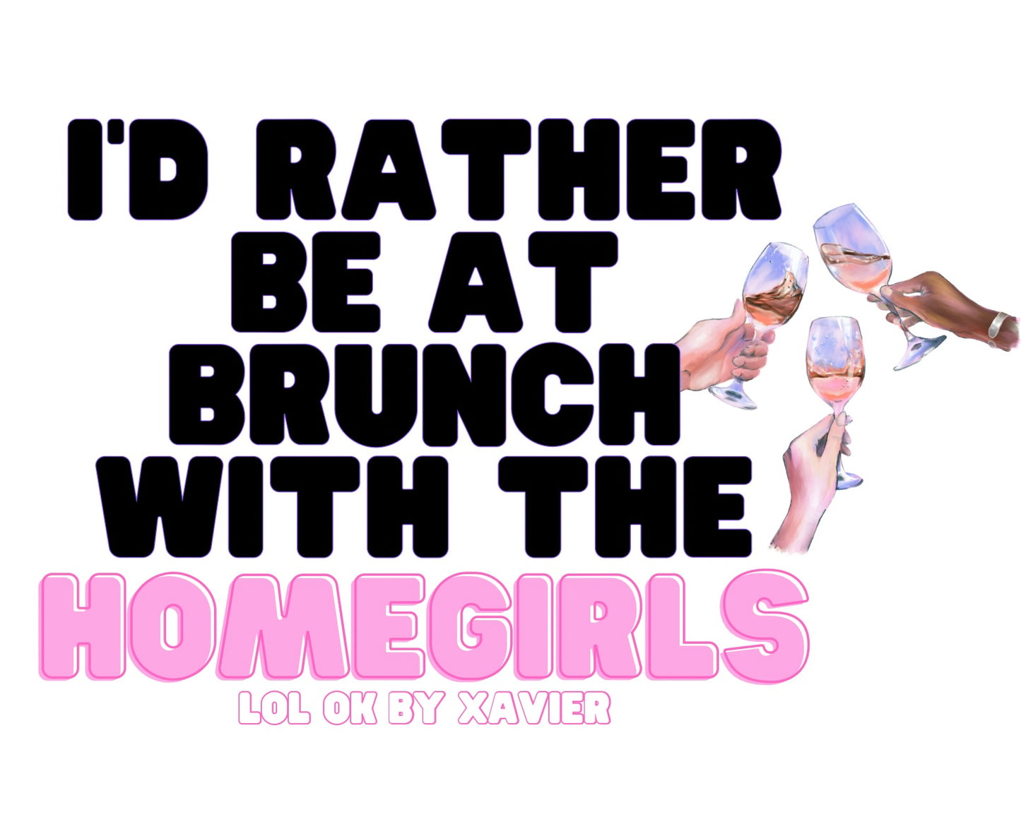 I'd Rather Be At Brunch With The Homegirls T-Shirt