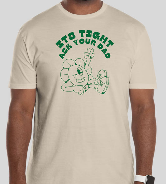 It's Tight, Ask Your Dad - T-Shirt