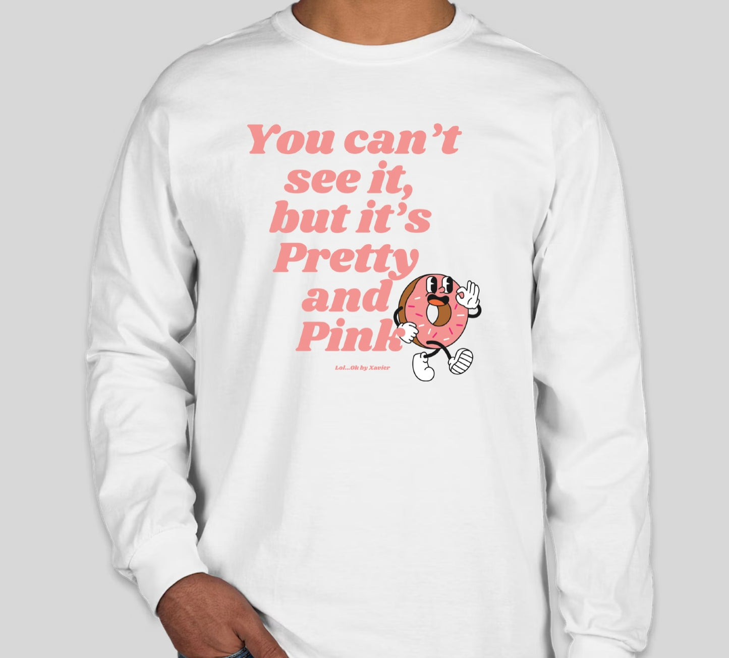 You Can't See It But It's Pretty & Pink T-Shirt / Long Sleeve