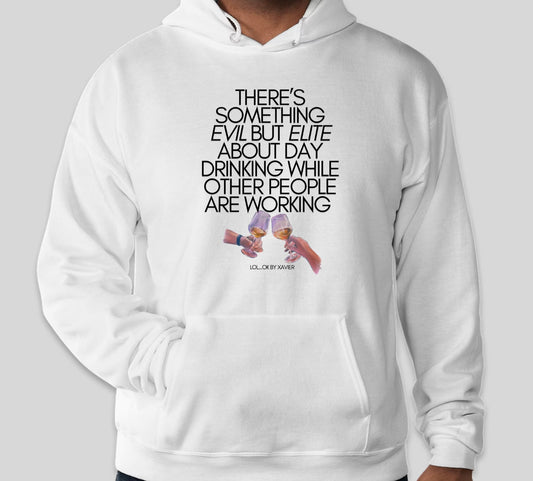 There's Something Evil, But Elite About Day Drinking While Other People Are Working Hoodie