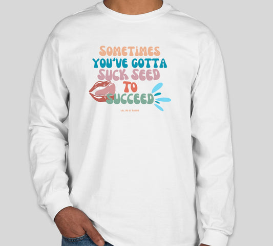 Sometimes You've Gotta Suck Seed to Succeed T-Shirt / Long Sleeve