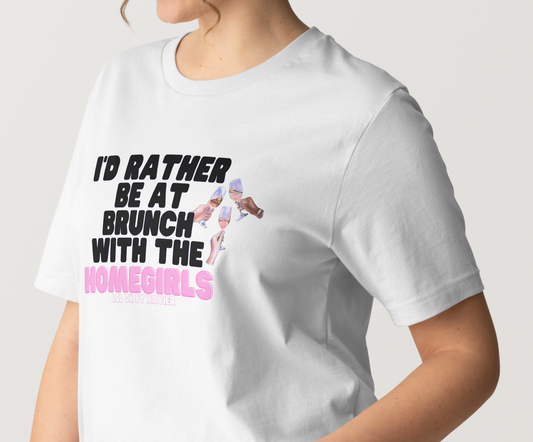 I'd Rather Be At Brunch With The Homegirls T-Shirt